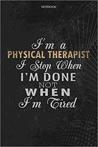 okumak Notebook Planner I&#39;m A Physical Therapist I Stop When I&#39;m Done Not When I&#39;m Tired Job Title Working Cover: Lesson, 114 Pages, Journal, 6x9 inch, To Do List, Schedule, Lesson, Money