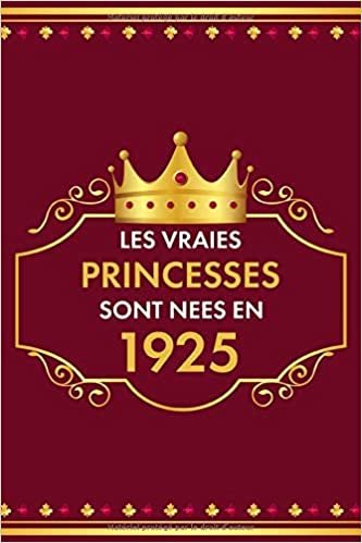 okumak Les Vraies Princesses Sont Nées En 1925: Carnet de notes pour les femmes et filles comme cadeau d&#39;anniversaire. / 6 x 9 - 110 pages