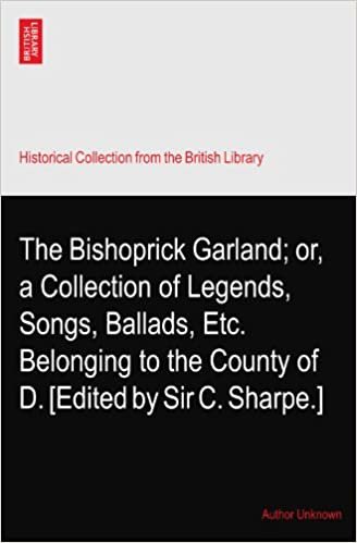 okumak The Bishoprick Garland; or, a Collection of Legends, Songs, Ballads, Etc. Belonging to the County of D. [Edited by Sir C. Sharpe.]