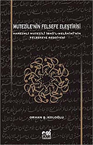 okumak Mutezile&#39;nin Felsefe Eleştirisi: Harezmli Mutezili İbnü&#39;l-Melahimi&#39;nin Felsefeye Reddiyesi