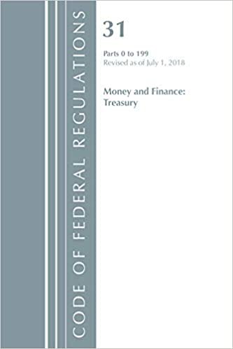 okumak Code of Federal Regulations, Title 31 Money and Finance 0-199, Revised as of July 1, 2018