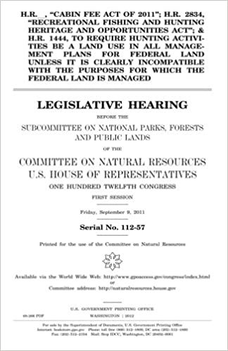 okumak H.R. ____, &quot;Cabin Fee Act of 2011&quot;; H.R. 2834, &quot;Recreational Fishing and Hunting Heritage and Opportunities Act&quot;; &amp; H.R. 1444, to require hunting ... land unless it is clearly incompatible with t