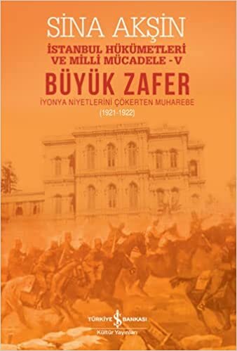 okumak Büyük Zafer - İstanbul Hükümetleri ve Milli Mücadele - V: İyonya Niyetlerini Çökerten Muharebe (1921-1922) (Kapak değişebilir)