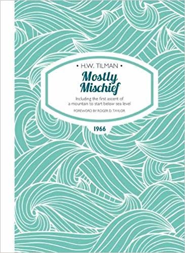 okumak Mostly Mischief: Including the First Ascent of a Mountain to Start Below Sea Level (H.W. Tilman - The Collected Edition)