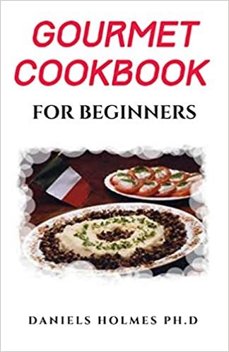 okumak GOURMET COOKBOOK FOR BEGINNERS: Simple And Easy Delicious Gourmet Recipes Includes Meal Plan Food List And Getting Started
