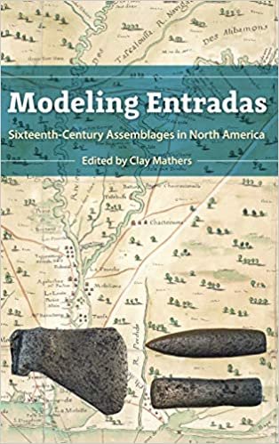okumak Modeling Entradas: Sixteenth-Century Assemblages in North America (Florida Museum of Natural History: Ripley P. Bullen Series)