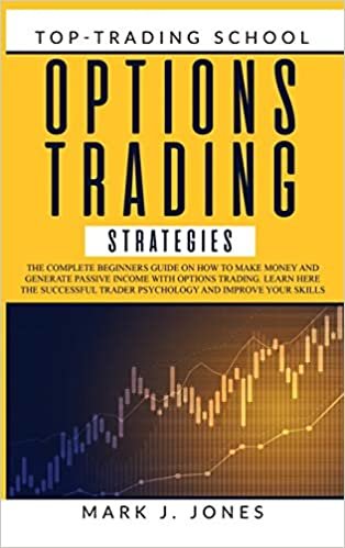 okumak Options Trading Strategies: The Complete Beginners Guide on How to Make Money and Generate Passive Income with Options Trading. Learn Here the Successful Trader Psychology and Improve Your Skills
