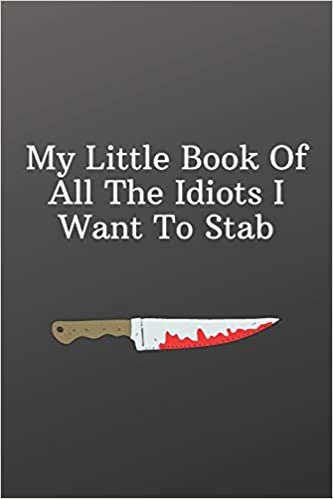 My Little Book Of All The Idiots I Want To Stab.: Funny Notebooks for the Office-To Do List-Checklist With Checkboxes for Productivity 120 Pages 6x9