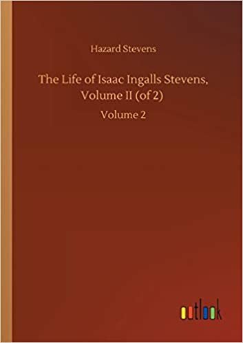 okumak The Life of Isaac Ingalls Stevens, Volume II (of 2): Volume 2