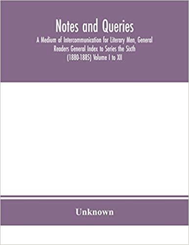 okumak Notes and queries; A Medium of Intercommunication for Literary Men, General Readers General Index to Series the Sixth (1880-1885) Volume I to XII.