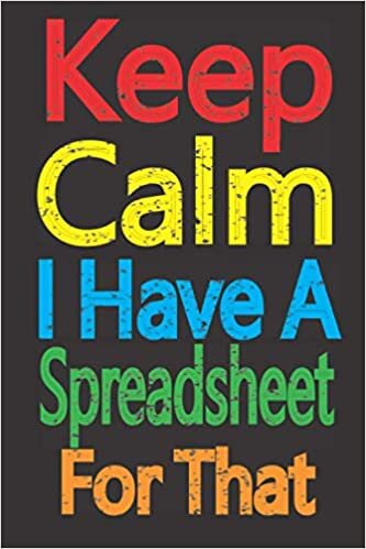okumak Keep Calm I Have A Spreadsheet For That:: 6 X 9 inches 120 pages Great Coworker Gag Gift Funny Office Notebook Journal
