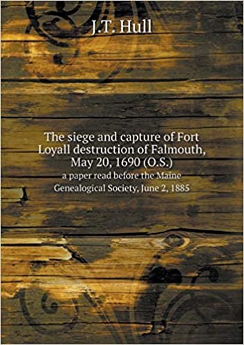okumak The siege and capture of Fort Loyall destruction of Falmouth, May 20, 1690 (O.S.) a paper read before the Maine Genealogical Society, June 2, 1885