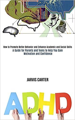 okumak Adhd: How to Promote Better Behavior and Enhance Academic and Social Skills (A Guide for Parents and Teens to Help You Gain Motivation and Confidence)