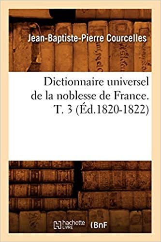 okumak Dictionnaire universel de la noblesse de France. T. 3 (Éd.1820-1822) (Histoire)