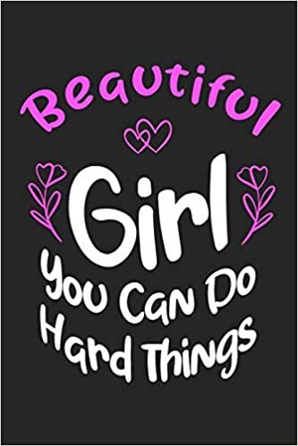 Beautiful Girl You Can Do Hard Things: Cute Journal to build Confidence / that makes a perfect Girl Power gift for women: with 120 pages