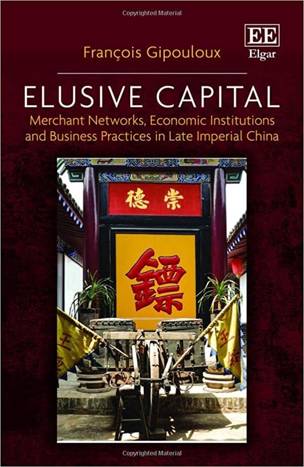 Elusive Capital: Merchant Networks, Economic Institutions and Business Practices in Late Imperial China