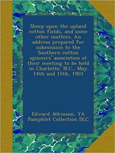 okumak Sheep upon the upland cotton fields, and some other matters. An address prepared for submission to the Southern cotton spinners&#39; association at their ... in Charlotte, N.C., May 14th and 15th, 1903