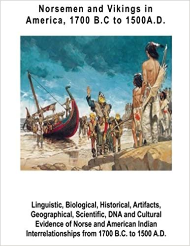 okumak Norsemen and Vikings in America, 1700 B.C to 1500 A.D.: Linguistic, Biological, Historical, Artifacts, Geographical, Scientific, DNA and Cultural ... from 1700 B.C. to 1500 A.D.