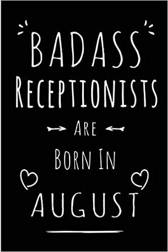 okumak Badass Receptionists Are Born In August: Blank Lined Receptionist Journal Notebook Diary as Funny Birthday, Welcome, Farewell, Appreciation, Thank ... gifts ( Alternative to B-day present card )