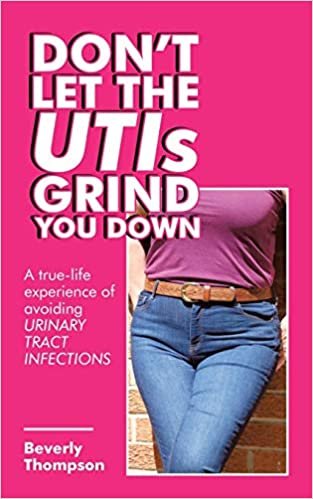 okumak Dont Let the Utis Grind You Down: A True-life Experience of Avoiding Urinary Tract Infections