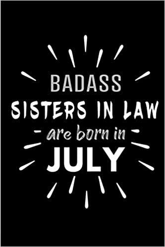 okumak Badass Sisters in Law Are Born In July: Blank Lined Funny Sister in Law Journal Notebooks Diary as Birthday, Welcome, Farewell, Appreciation, Thank ... ( Alternative to B-day present card )