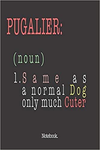 Pugalier (noun) 1. Same As A Normal Dog Only Much Cuter: Notebook