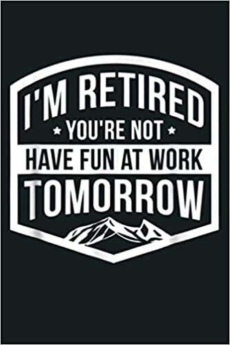 okumak I M Retired You Re Not Have Fun At Work Tomorrow Gift: Notebook Planner - 6x9 inch Daily Planner Journal, To Do List Notebook, Daily Organizer, 114 Pages