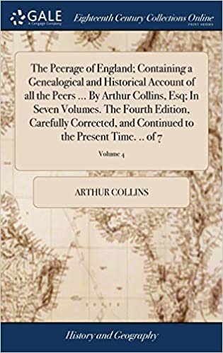 okumak The Peerage of England; Containing a Genealogical and Historical Account of all the Peers ... By Arthur Collins, Esq; In Seven Volumes. The Fourth ... to the Present Time. .. of 7; Volume 4