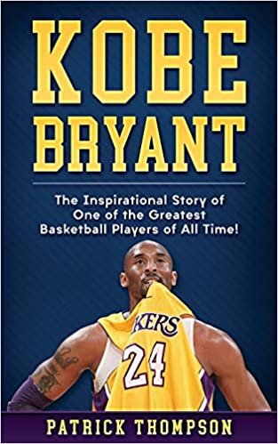 okumak Kobe Bryant: The Inspirational Story of One of the Greatest Basketball Players of All Time!