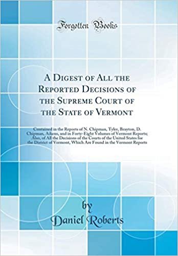 okumak A Digest of All the Reported Decisions of the Supreme Court of the State of Vermont: Contained in the Reports of N. Chipman, Tyler, Brayton, D. ... of All the Decisions of the Courts of the