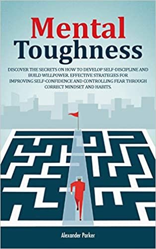 okumak Mental Toughness: Discover The Secrets On How To Develop Self-Discipline And Build Willpower. Effective Strategies For Improving Self-Confidence And Controlling Fear Through Correct Mindset And Habits