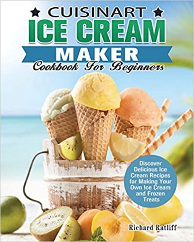 okumak Cuisinart Ice Cream Maker Cookbook For Beginners: Discover Delicious Ice Cream Recipes for Making Your Own Ice Cream and Frozen Treats