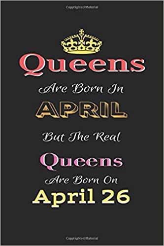 okumak Queens Are Born In April But The Real Queens Are Born On April 26 Notebook: Lined Notebook / Journal Gift, 120 Pages, 6x9, Soft Cover, Matte Finish