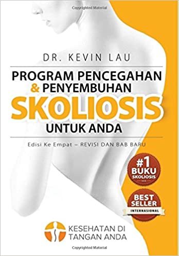 Program Pencegahan Dan Penyembuhan Skoliosis Untuk Anda (Edisi Ke Empat): Program Dan Buku Fundamental Untuk Tulang Punggung Yang Lebih Kuat Dan Lurus.