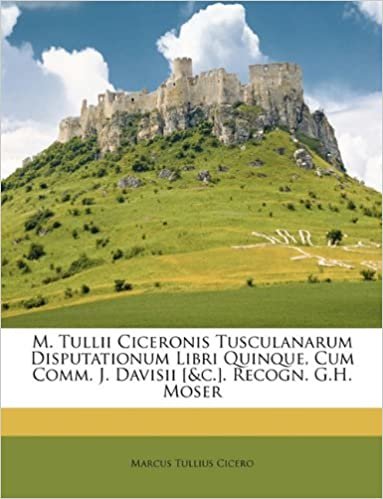 okumak M. Tullii Ciceronis Tusculanarum Disputationum Libri Quinque, Cum Comm. J. Davisii [&amp;c.]. Recogn. G.H. Moser