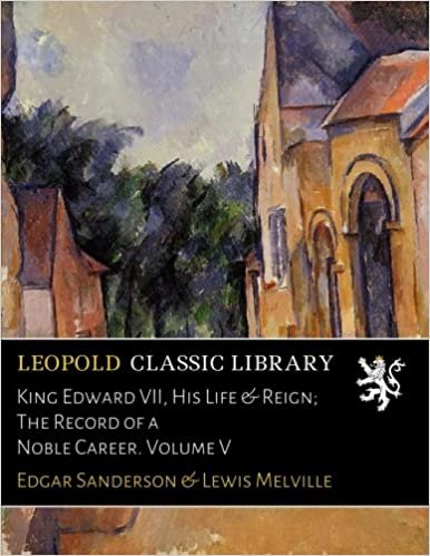 okumak King Edward VII, His Life &amp; Reign; The Record of a Noble Career. Volume V