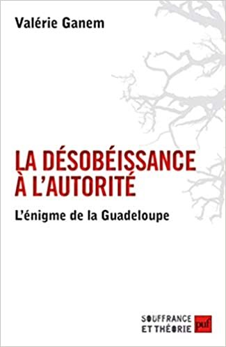 okumak La désobéissance à l&#39;autorité - L&#39;énigme de la Guadeloupe (Souffrance et théorie)
