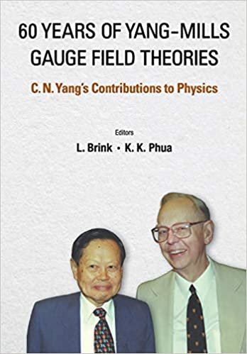 okumak 60 YEARS OF YANG-MILLS GAUGE FIELD THEORIES: C N YANG&#39;S CONTRIBUTIONS TO PHYSICS