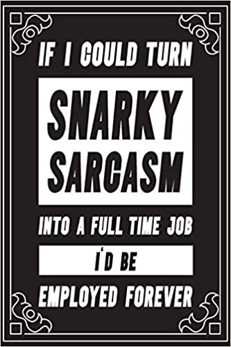 okumak If I Could Turn Snarky Sarcasm Into A Full Time Job I&#39;d Be Employed Forever: Funny blank lined journal notebook office humor gift idea for friend or coworker. Trendy Matte Cover