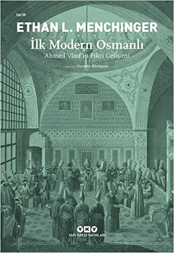 İlk Modern Osmanlı - Ahmed Vâsıf’ın Fikri Gelişimi: Ahmed Vasıf’ın Fikri Gelişimi (Kapak değişebilir)