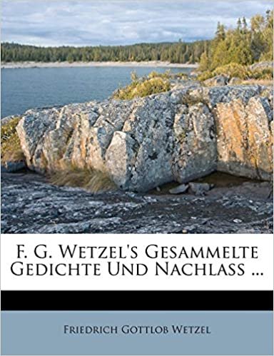 okumak F. G. Wetzel&#39;s Gesammelte Gedichte Und Nachlass ...
