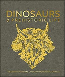 okumak Dinosaurs and Prehistoric Life: The definitive visual guide to prehistoric animals