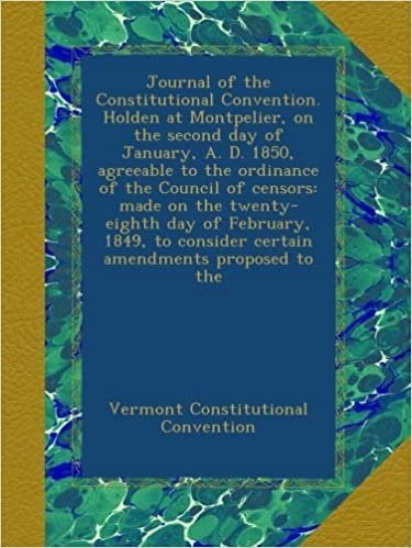 okumak Journal of the Constitutional Convention. Holden at Montpelier, on the second day of January, A. D. 1850, agreeable to the ordinance of the Council of ... consider certain amendments proposed to the