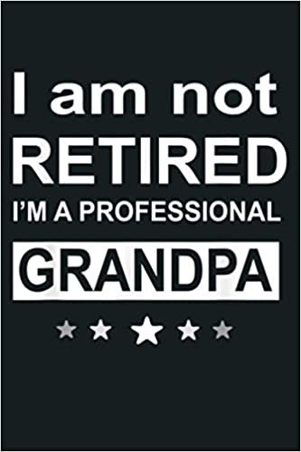 okumak I Am Not Retired I M A Professional Grandpa Funny Father Day: Notebook Planner - 6x9 inch Daily Planner Journal, To Do List Notebook, Daily Organizer, 114 Pages