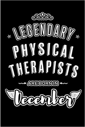 okumak Legendary Physical Therapists are born in December: Blank Lined profession Journal Notebooks Diary as Appreciation, Birthday, Welcome, Farewell, Thank ... &amp; friends. Alternative to B-day present Card
