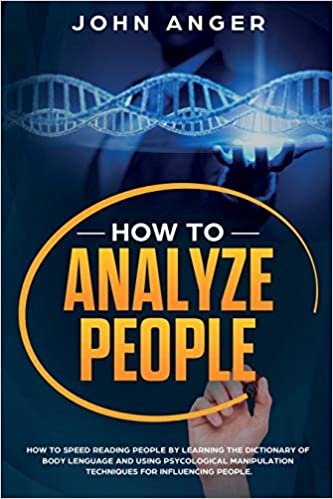 okumak How to Analyze People: How to Speed Reading People by Learning the Dictionary of Body Language and Using Psycological Manipulation Techniques for Influencing People (Emotional Intelligence, Band 5)