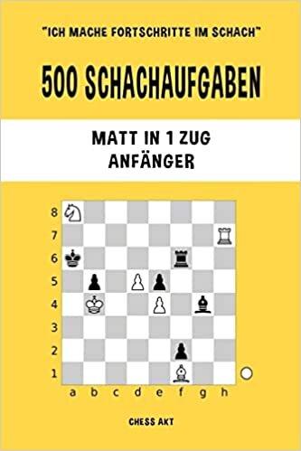 500 Schachaufgaben, Matt in 1 Zug, Anfänger: Lösen Sie Schachprobleme und verbessern Sie Ihre taktischen Fähigkeiten!