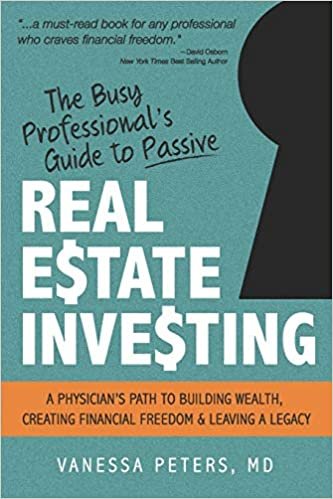 okumak The Busy Professional&#39;s Guide to Passive Real Estate Investing: A physician&#39;s path to building wealth, creating financial freedom and leaving a legacy