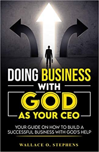okumak Doing Business With GOD As Your CEO: Your Guide on How to Build a Successful Business With God&#39;s Help