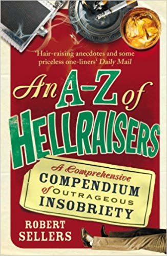 okumak An A-Z of Hellraisers : A Comprehensive Compendium of Outrageous Insobriety
